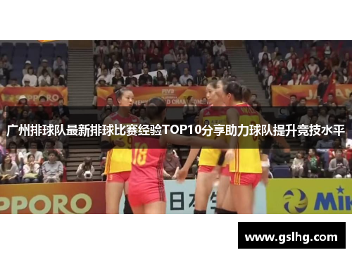 广州排球队最新排球比赛经验TOP10分享助力球队提升竞技水平