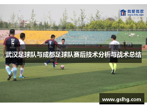 武汉足球队与成都足球队赛后技术分析与战术总结