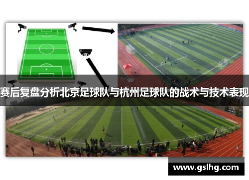 赛后复盘分析北京足球队与杭州足球队的战术与技术表现