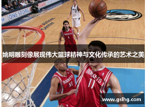 姚明雕刻像展现伟大篮球精神与文化传承的艺术之美