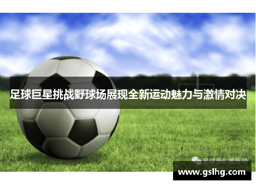 足球巨星挑战野球场展现全新运动魅力与激情对决