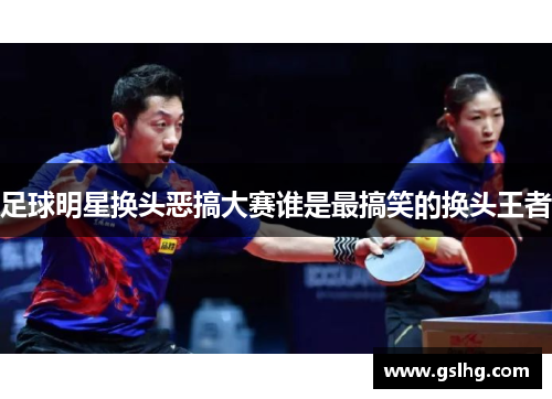 足球明星换头恶搞大赛谁是最搞笑的换头王者