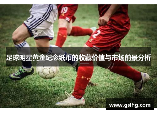 足球明星黄金纪念纸币的收藏价值与市场前景分析