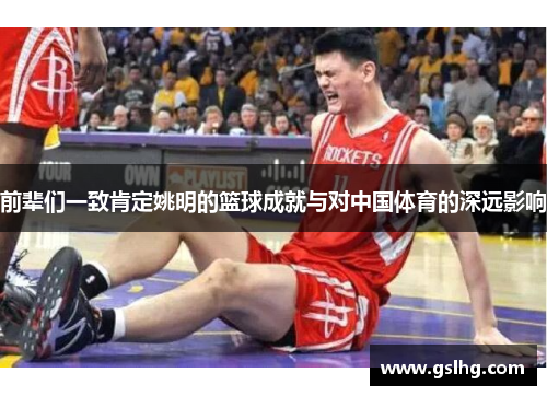 前辈们一致肯定姚明的篮球成就与对中国体育的深远影响