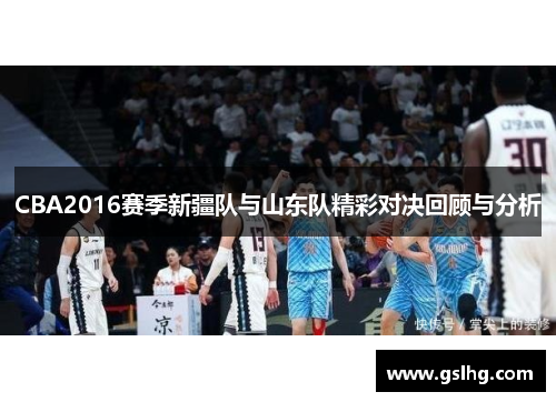 CBA2016赛季新疆队与山东队精彩对决回顾与分析