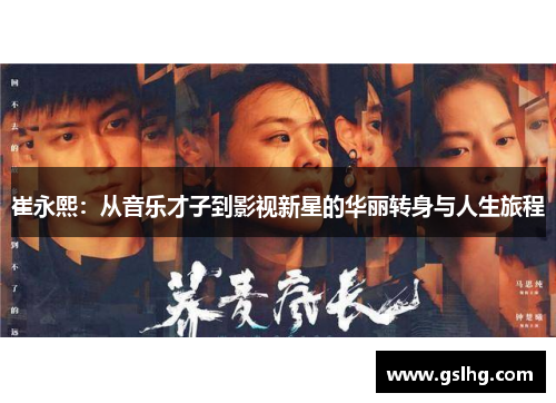 崔永熙：从音乐才子到影视新星的华丽转身与人生旅程